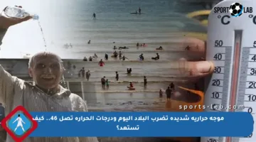 موجة حرارية شديدة تضرب البلاد اليوم ودرجات الحرارة تصل 46.. كيف تستعد؟